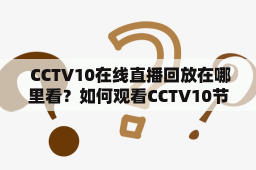  CCTV10在线直播回放在哪里看？如何观看CCTV10节目回放？