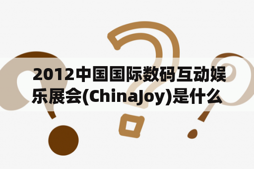  2012中国国际数码互动娱乐展会(ChinaJoy)是什么？