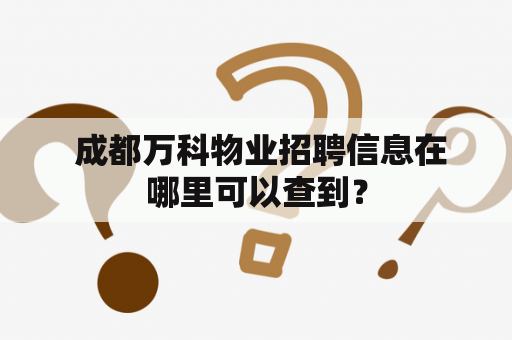  成都万科物业招聘信息在哪里可以查到？