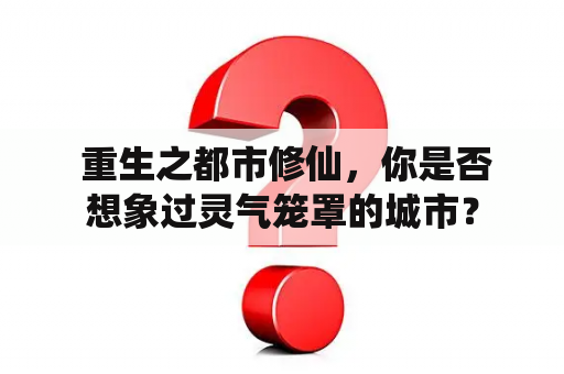  重生之都市修仙，你是否想象过灵气笼罩的城市？