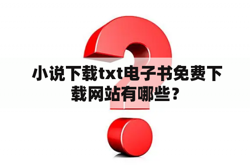  小说下载txt电子书免费下载网站有哪些？