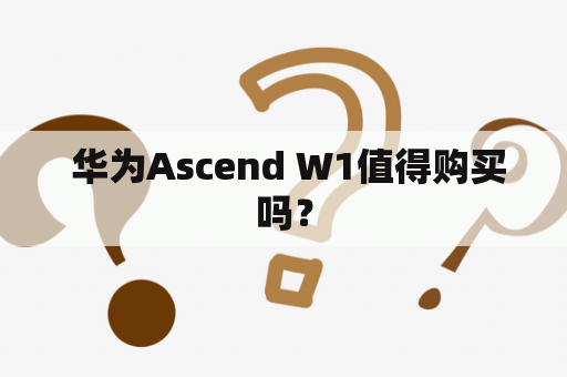  华为Ascend W1值得购买吗？