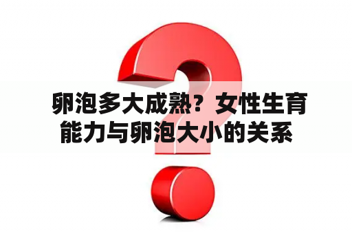  卵泡多大成熟？女性生育能力与卵泡大小的关系