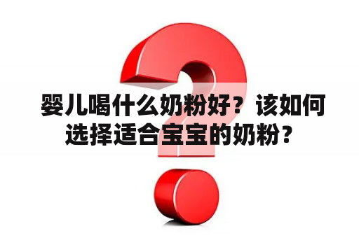  婴儿喝什么奶粉好？该如何选择适合宝宝的奶粉？