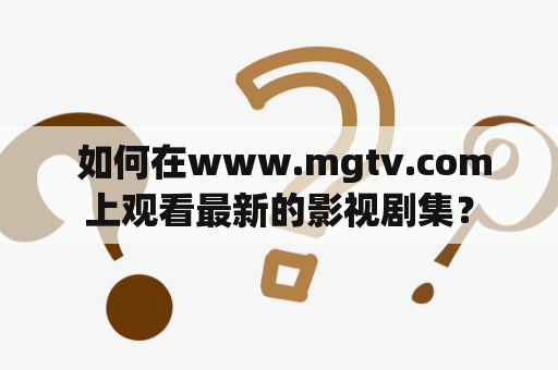  如何在www.mgtv.com上观看最新的影视剧集？