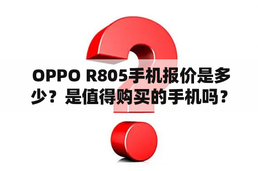  OPPO R805手机报价是多少？是值得购买的手机吗？