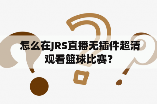  怎么在JRS直播无插件超清观看篮球比赛？