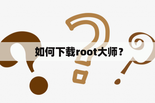  如何下载root大师？