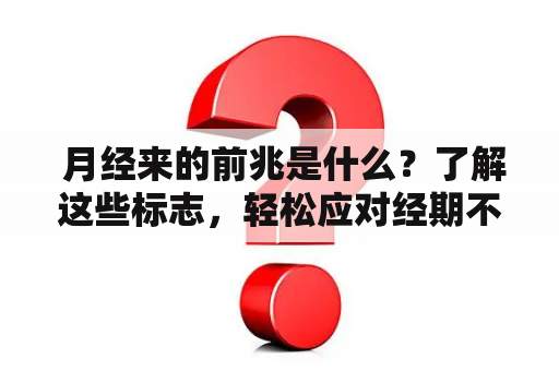  月经来的前兆是什么？了解这些标志，轻松应对经期不适