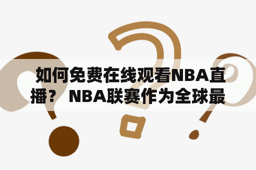  如何免费在线观看NBA直播？ NBA联赛作为全球最顶尖的篮球赛事之一，吸引了众多球迷的关注和热爱。然而，有些球迷因为各种原因无法在电视上观看比赛，或者因为没有购买有线电视等渠道，而无法观看NBA比赛。那么，有没有一种免费的方法可以在线观看NBA比赛呢？下面将为大家介绍一些方法。