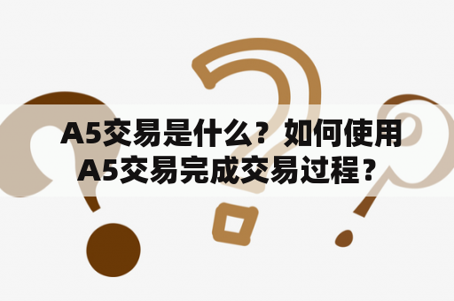  A5交易是什么？如何使用A5交易完成交易过程？