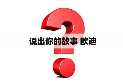   说出你的故事 欧迪 