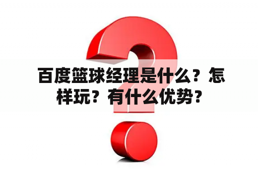  百度篮球经理是什么？怎样玩？有什么优势？