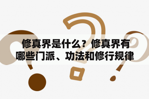  修真界是什么？修真界有哪些门派、功法和修行规律？