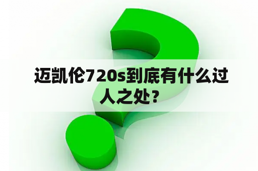  迈凯伦720s到底有什么过人之处？