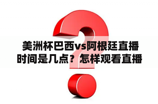  美洲杯巴西vs阿根廷直播时间是几点？怎样观看直播？