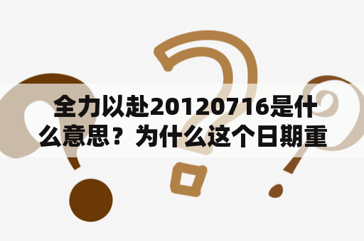  全力以赴20120716是什么意思？为什么这个日期重要？