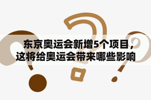   东京奥运会新增5个项目，这将给奥运会带来哪些影响？