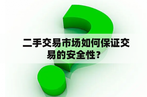   二手交易市场如何保证交易的安全性？