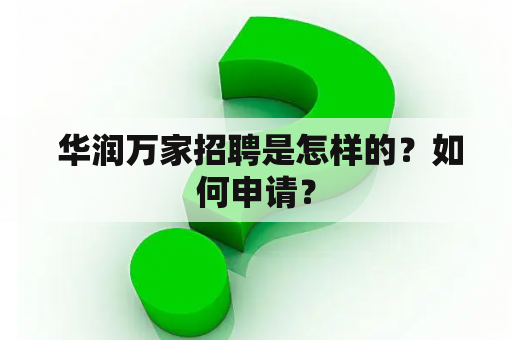  华润万家招聘是怎样的？如何申请？