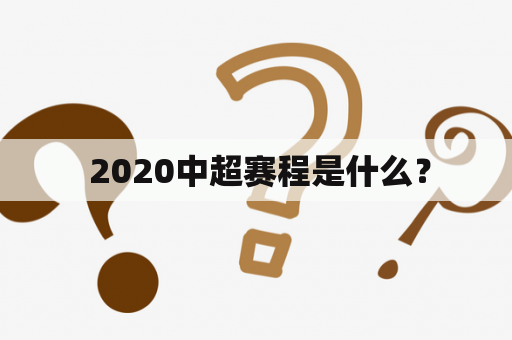  2020中超赛程是什么？