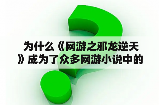  为什么《网游之邪龙逆天》成为了众多网游小说中的经典之作？