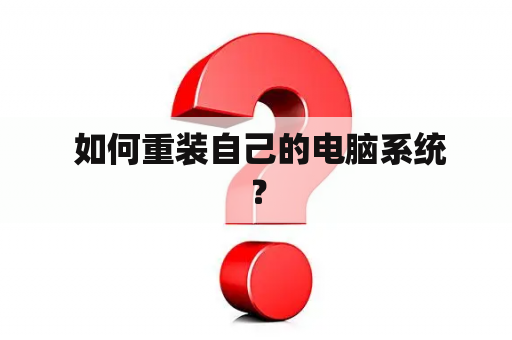  如何重装自己的电脑系统？