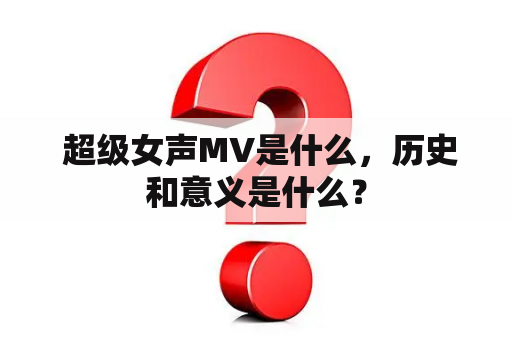  超级女声MV是什么，历史和意义是什么？