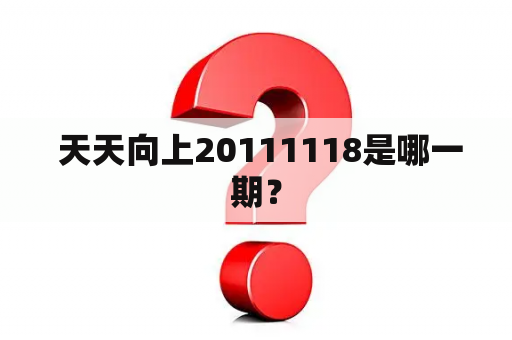  天天向上20111118是哪一期？