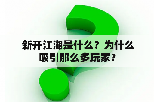  新开江湖是什么？为什么吸引那么多玩家？