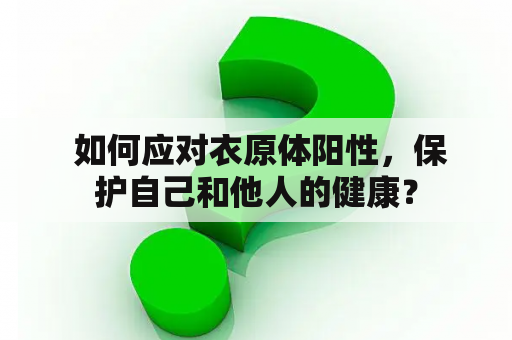  如何应对衣原体阳性，保护自己和他人的健康？