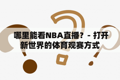  哪里能看NBA直播？- 打开新世界的体育观赛方式