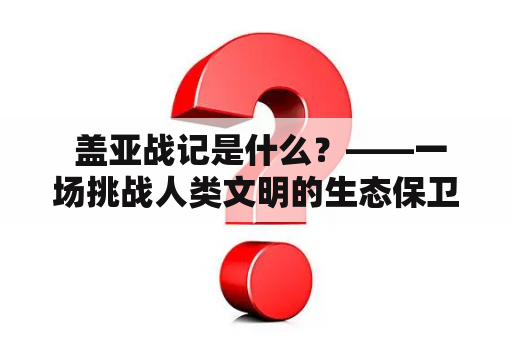  盖亚战记是什么？——一场挑战人类文明的生态保卫战