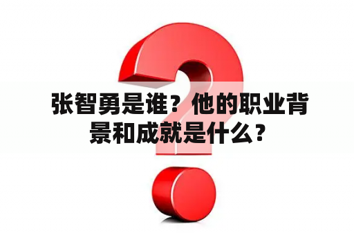  张智勇是谁？他的职业背景和成就是什么？