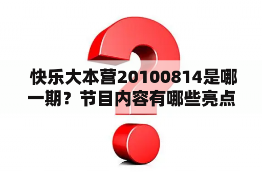  快乐大本营20100814是哪一期？节目内容有哪些亮点？