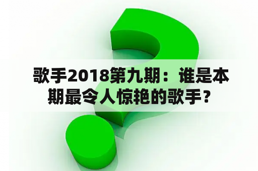  歌手2018第九期：谁是本期最令人惊艳的歌手？