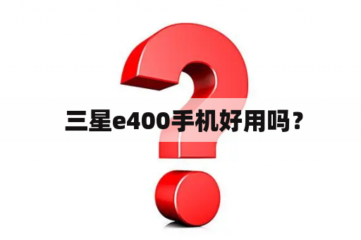  三星e400手机好用吗？