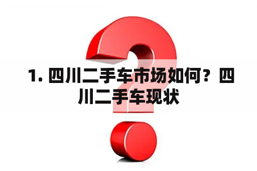  1. 四川二手车市场如何？四川二手车现状