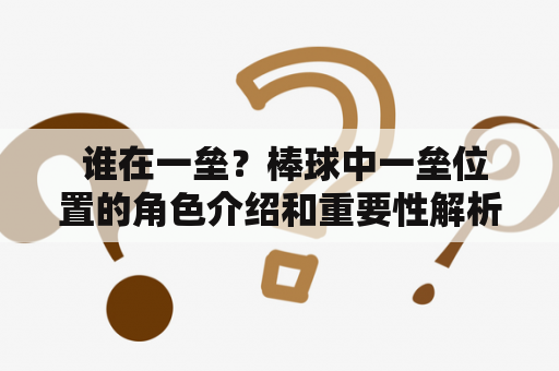  谁在一垒？棒球中一垒位置的角色介绍和重要性解析