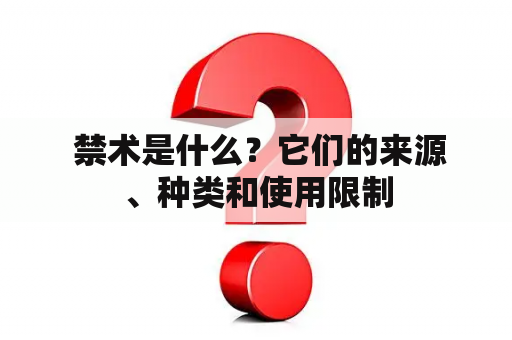  禁术是什么？它们的来源、种类和使用限制