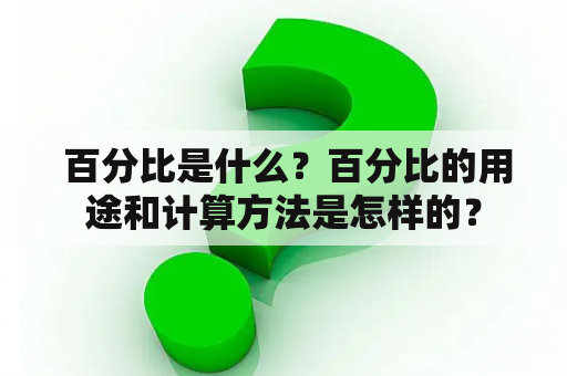  百分比是什么？百分比的用途和计算方法是怎样的？