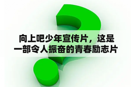  向上吧少年宣传片，这是一部令人振奋的青春励志片吗？