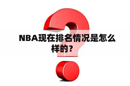   NBA现在排名情况是怎么样的？ 