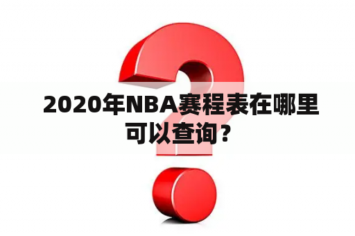  2020年NBA赛程表在哪里可以查询？