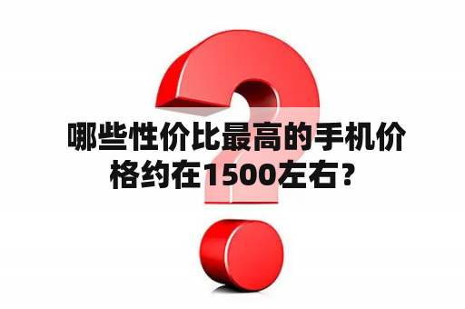  哪些性价比最高的手机价格约在1500左右？