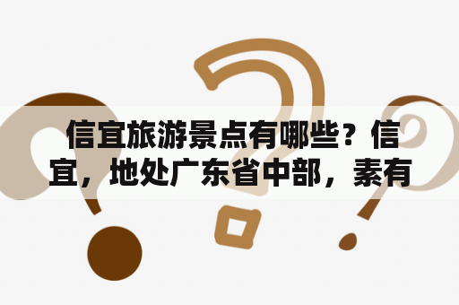  信宜旅游景点有哪些？信宜，地处广东省中部，素有“鱼米之乡”之称，是一个充满着自然风光和历史文化的地方。下面为你介绍信宜的旅游景点大全。