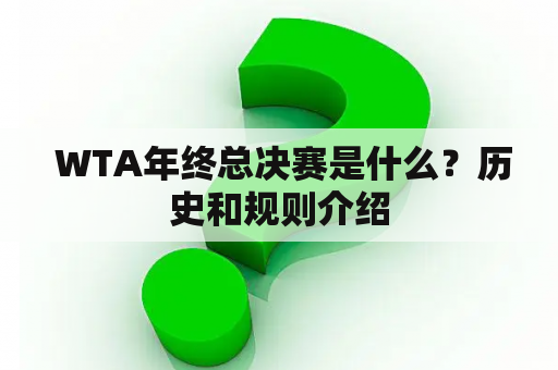  WTA年终总决赛是什么？历史和规则介绍