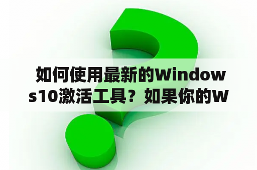  如何使用最新的Windows10激活工具？如果你的Windows 10操作系统尚未激活，那么你需要一个可靠的Windows10激活工具来解决这个问题。本文将介绍最新的Windows10激活工具，以及如何使用它来激活你的Windows 10操作系统。