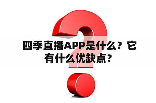  四季直播APP是什么？它有什么优缺点？