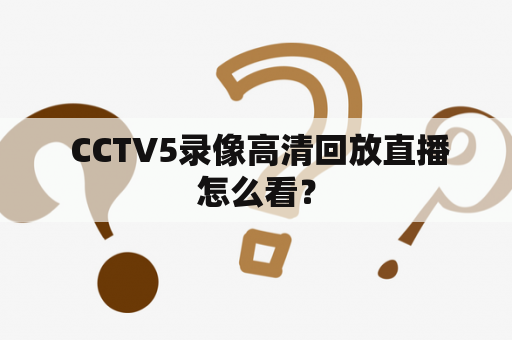  CCTV5录像高清回放直播怎么看？